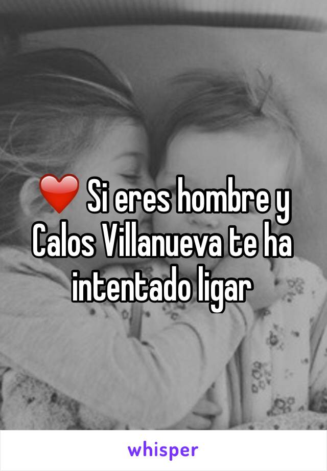 ❤️ Si eres hombre y Calos Villanueva te ha intentado ligar  