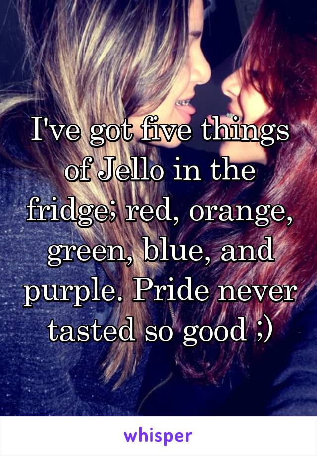 I've got five things of Jello in the fridge; red, orange, green, blue, and purple. Pride never tasted so good ;)