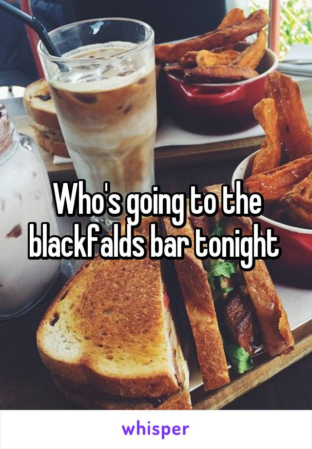 Who's going to the blackfalds bar tonight 