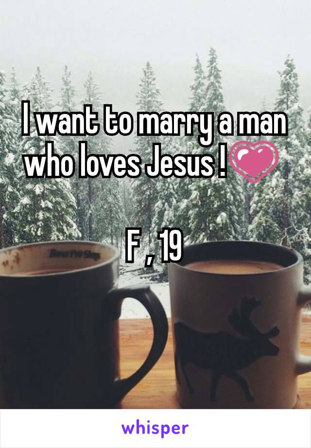 I want to marry a man who loves Jesus !💗 

F , 19