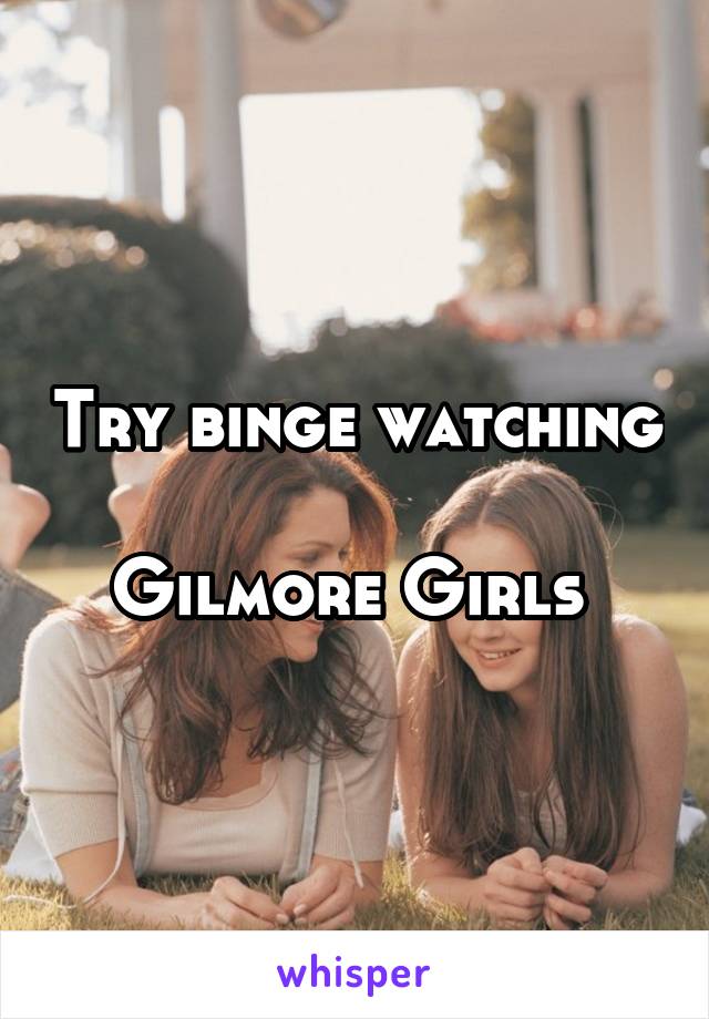 Try binge watching 
Gilmore Girls 