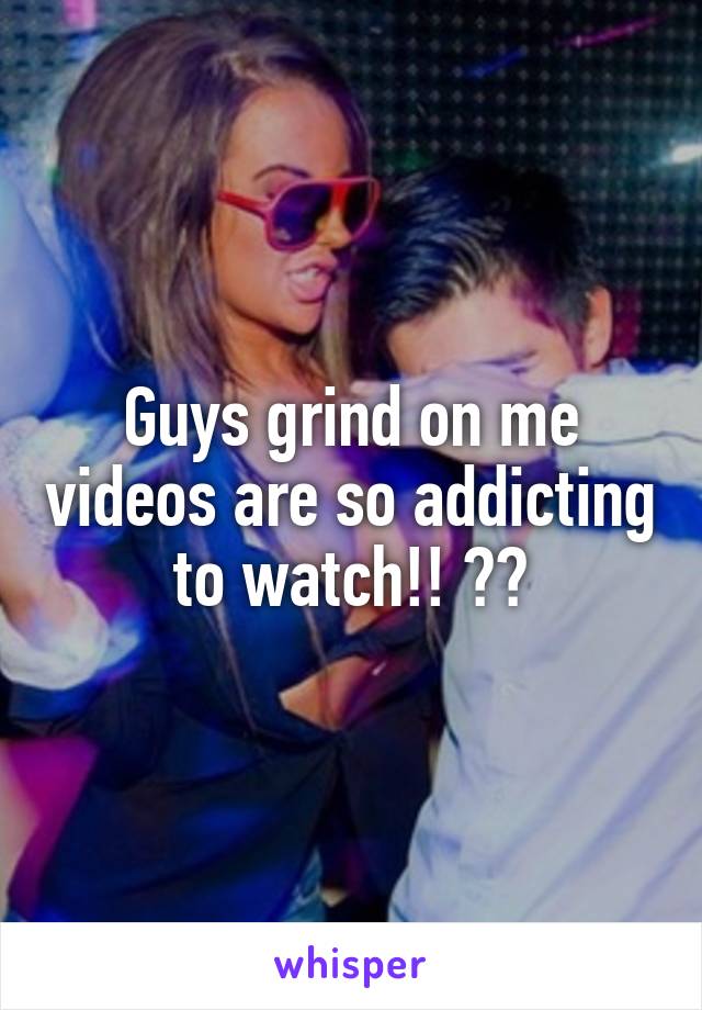 Guys grind on me videos are so addicting to watch!! 😂😁