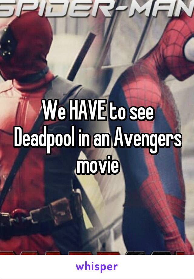 We HAVE to see Deadpool in an Avengers movie