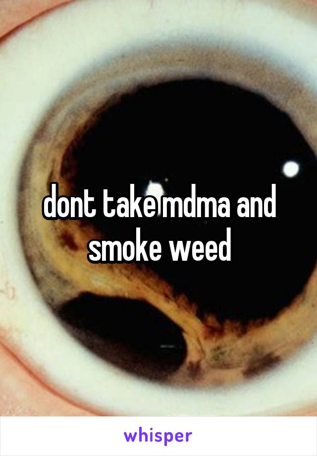 dont take mdma and smoke weed