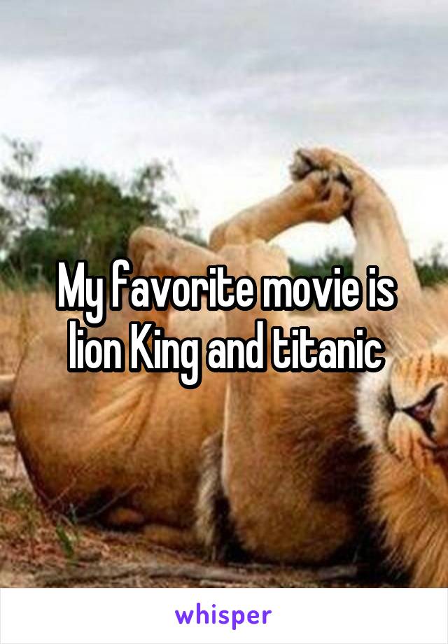 My favorite movie is lion King and titanic