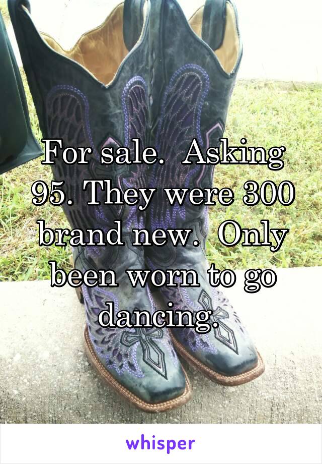 For sale.  Asking 95. They were 300 brand new.  Only been worn to go dancing. 