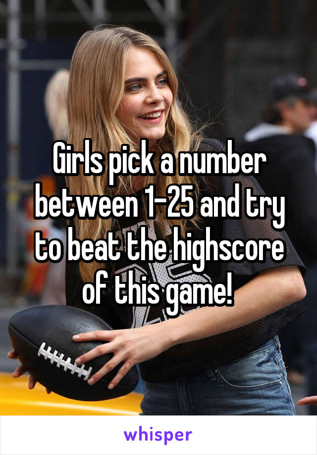 Girls pick a number between 1-25 and try to beat the highscore of this game! 