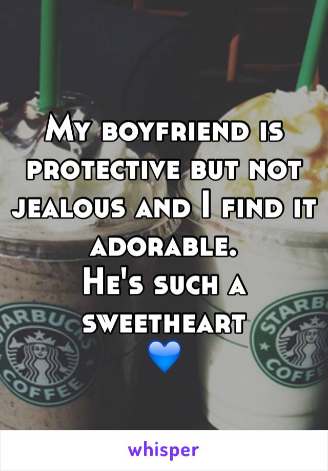 My boyfriend is protective but not jealous and I find it adorable. 
He's such a sweetheart
💙