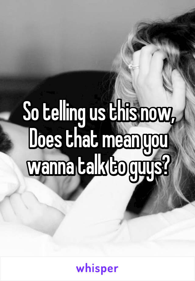 So telling us this now,
Does that mean you wanna talk to guys?