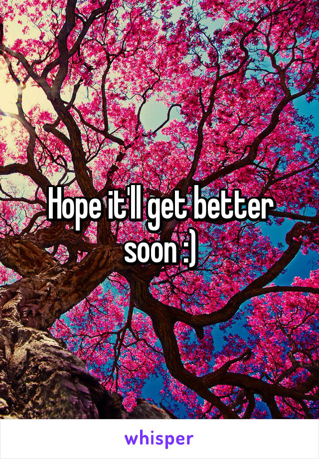 Hope it'll get better soon :)