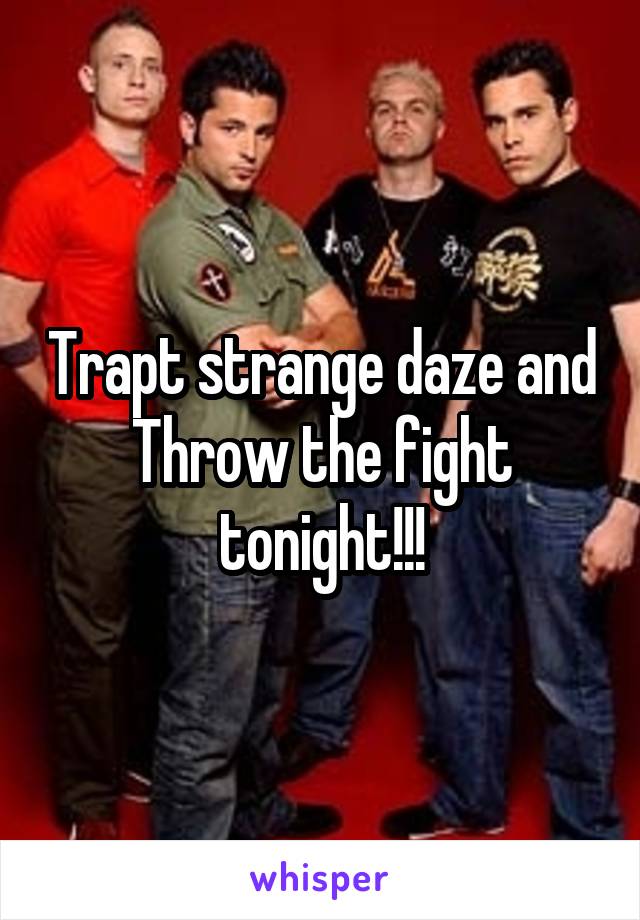 Trapt strange daze and Throw the fight tonight!!!