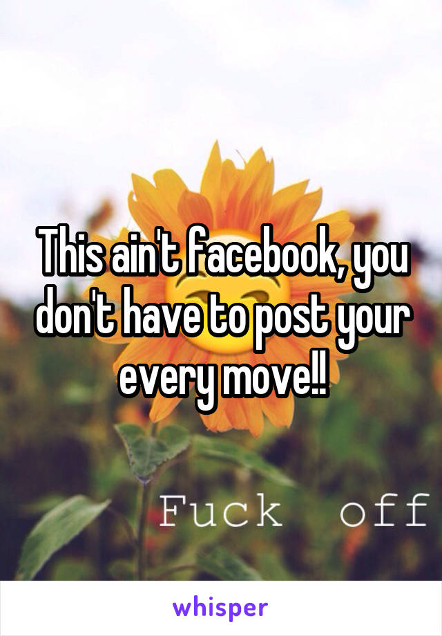 This ain't facebook, you don't have to post your every move!!