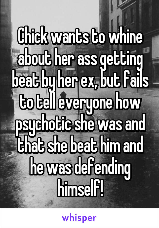 Chick wants to whine about her ass getting beat by her ex, but fails to tell everyone how psychotic she was and that she beat him and he was defending himself!