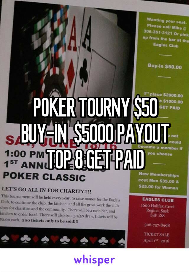 POKER TOURNY $50 BUY-IN  $5000 PAYOUT TOP 8 GET PAID