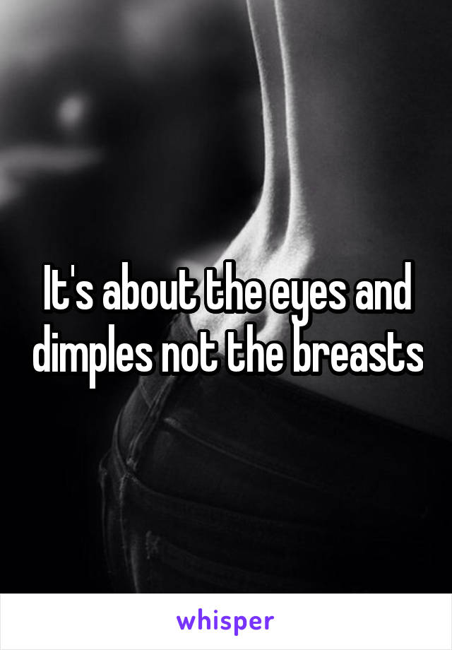 It's about the eyes and dimples not the breasts