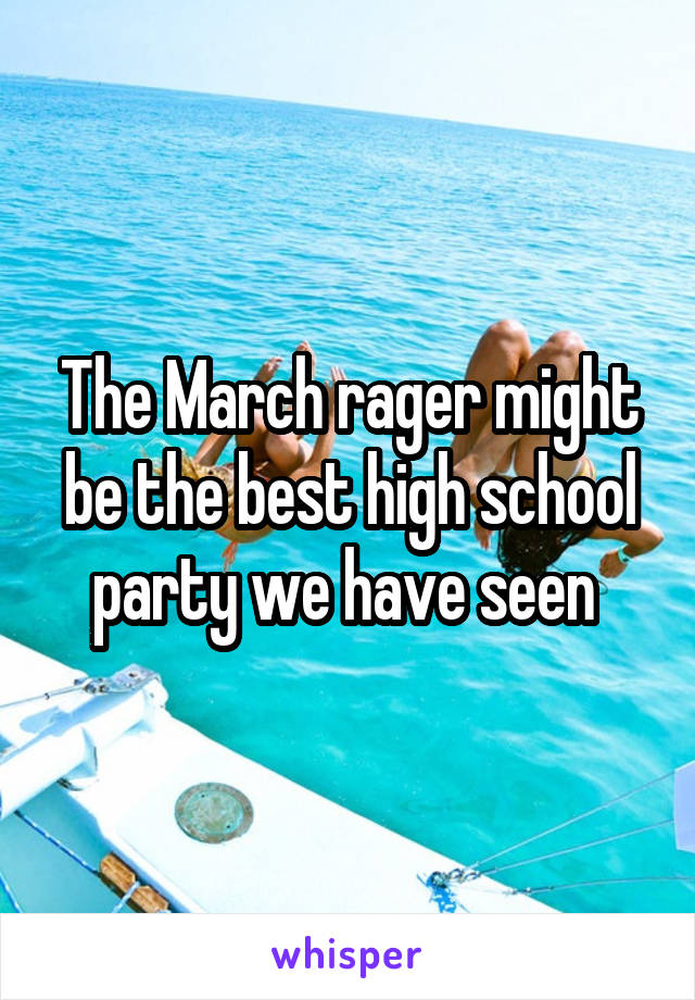 The March rager might be the best high school party we have seen 