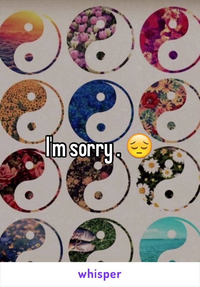 I'm sorry . 😔