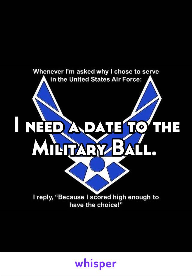 I need a date to the Military Ball. 