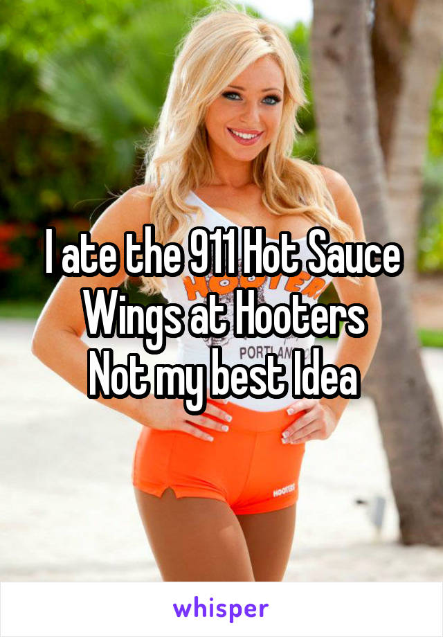 I ate the 911 Hot Sauce Wings at Hooters
Not my best Idea