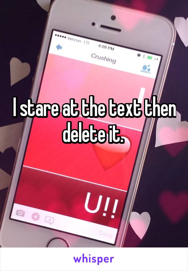 I stare at the text then delete it. 
