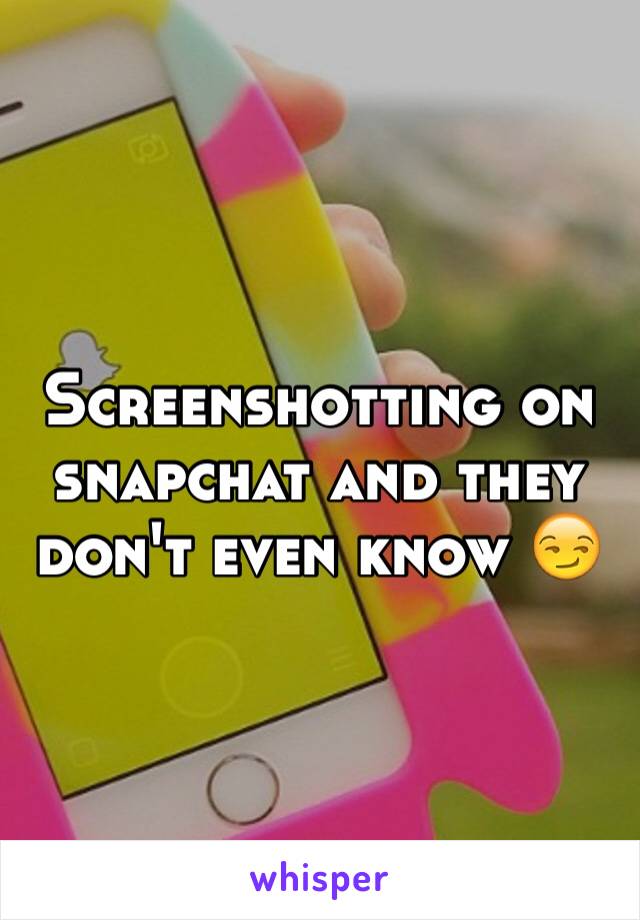 Screenshotting on snapchat and they don't even know 😏