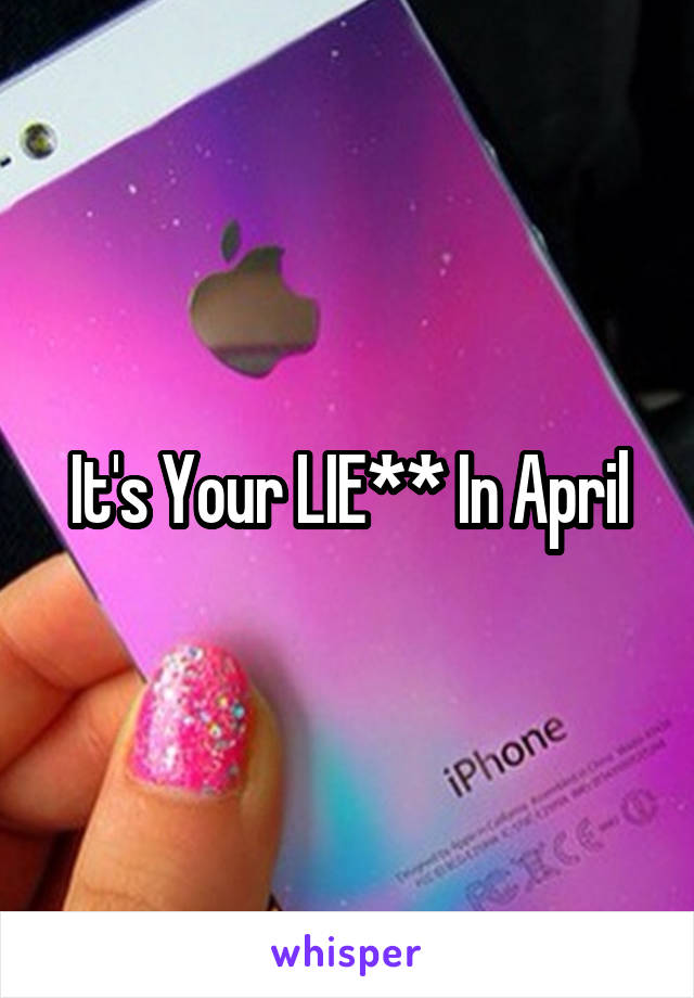 It's Your LIE** In April