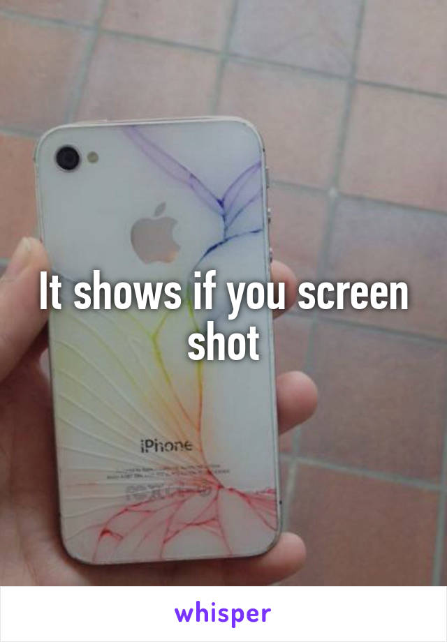 It shows if you screen shot