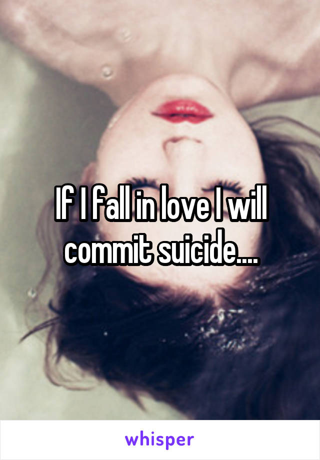 If I fall in love I will commit suicide....