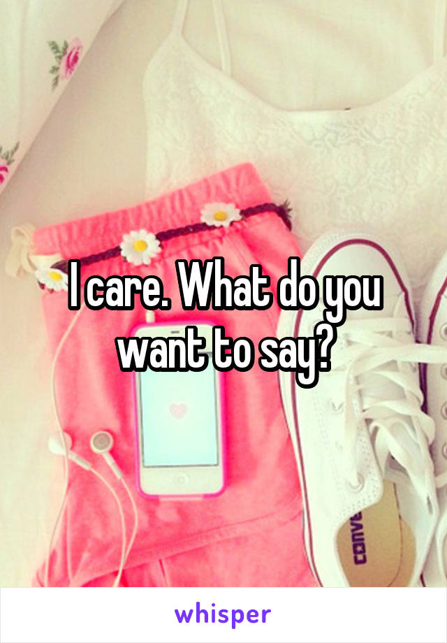 I care. What do you want to say?