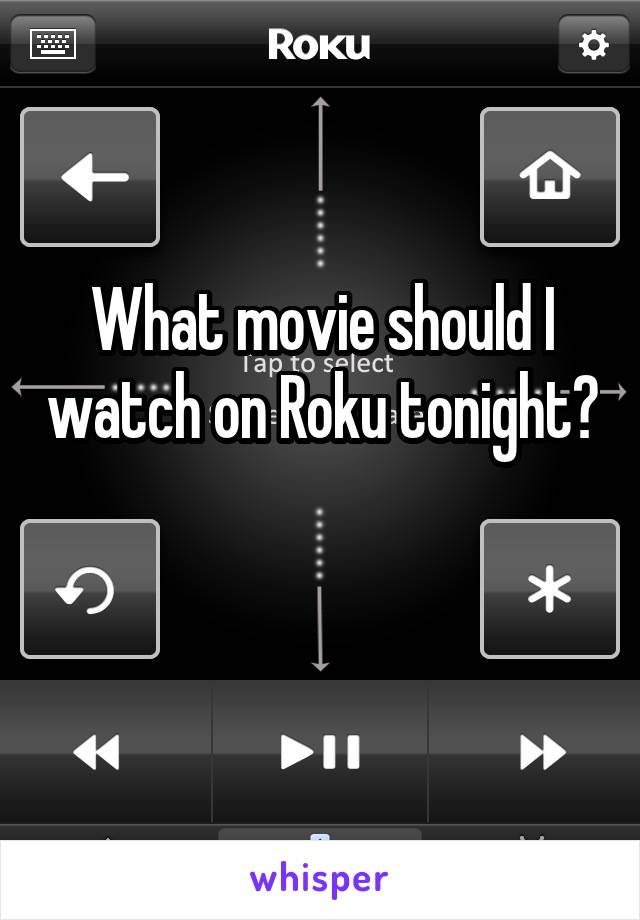 What movie should I watch on Roku tonight?

