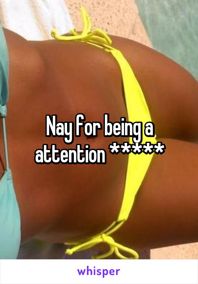 Nay for being a attention *****