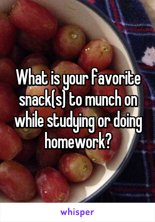 What is your favorite snack(s) to munch on while studying or doing homework?