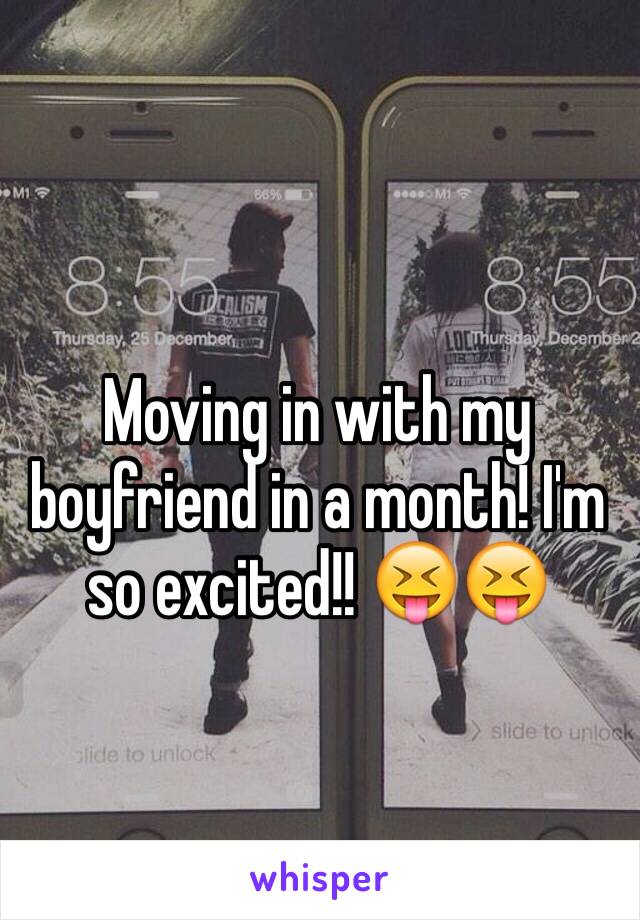 Moving in with my boyfriend in a month! I'm so excited!! 😝😝