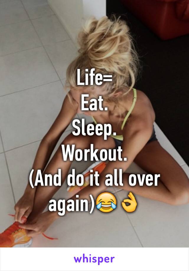 Life= 
Eat.
Sleep.
Workout. 
(And do it all over again)😂👌