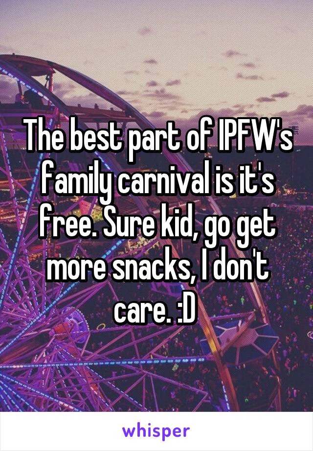 The best part of IPFW's family carnival is it's free. Sure kid, go get more snacks, I don't care. :D 