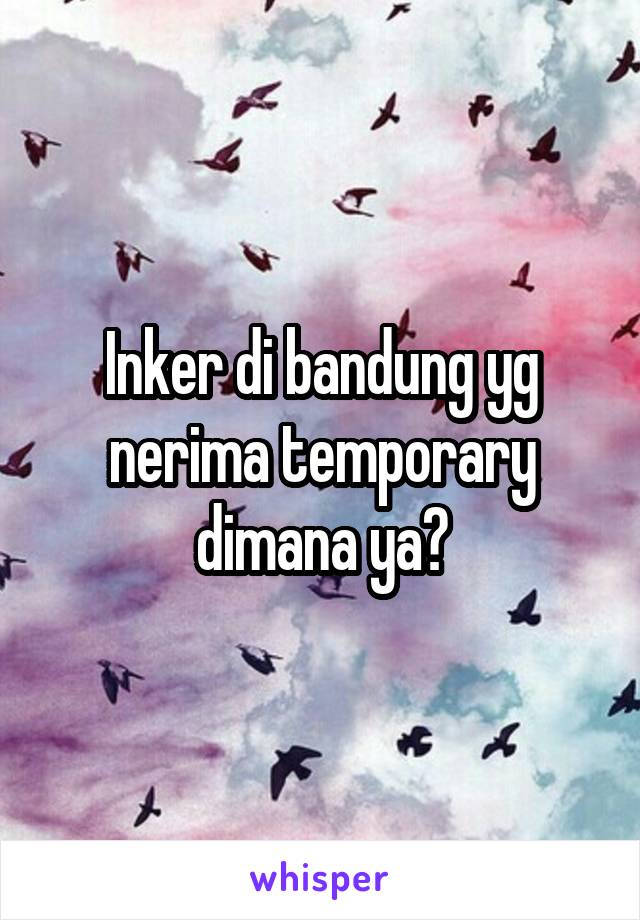 Inker di bandung yg nerima temporary dimana ya?