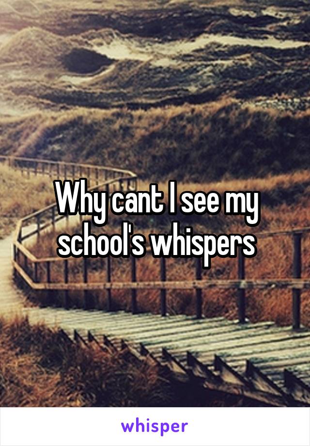 Why cant I see my school's whispers