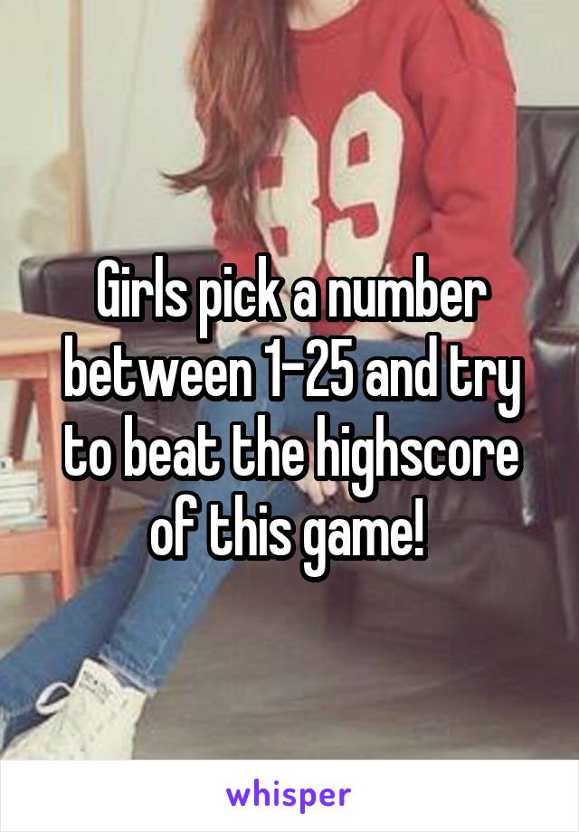 Girls pick a number between 1-25 and try to beat the highscore of this game! 