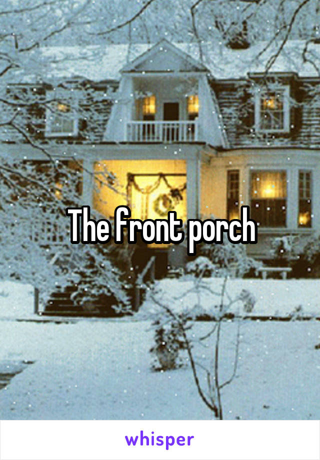 The front porch