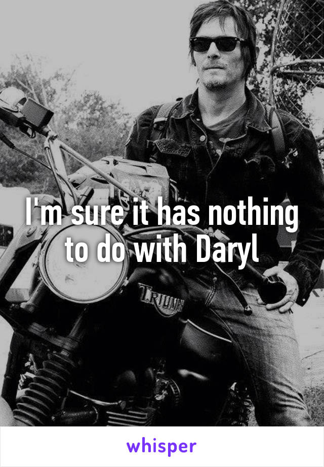 I'm sure it has nothing to do with Daryl