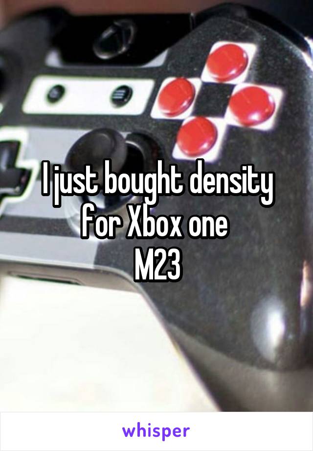 I just bought density for Xbox one 
M23