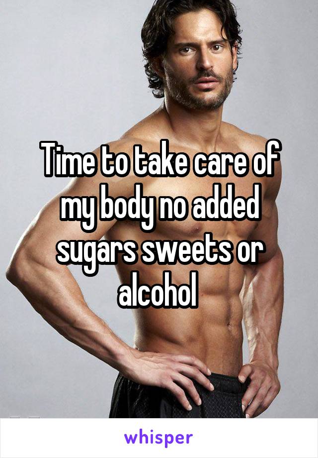 Time to take care of my body no added sugars sweets or alcohol 