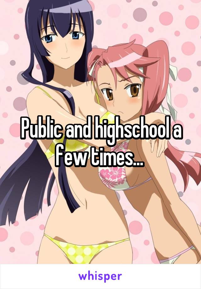 Public and highschool a few times... 