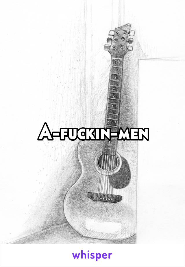 A-fuckin-men