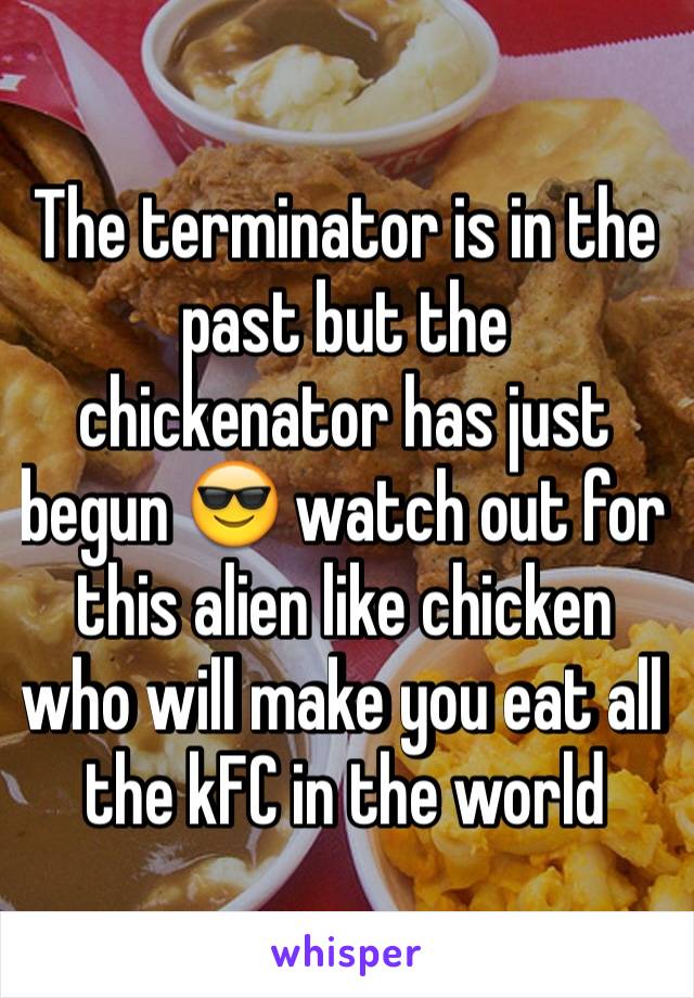 The terminator is in the past but the chickenator has just begun 😎 watch out for this alien like chicken who will make you eat all the kFC in the world 