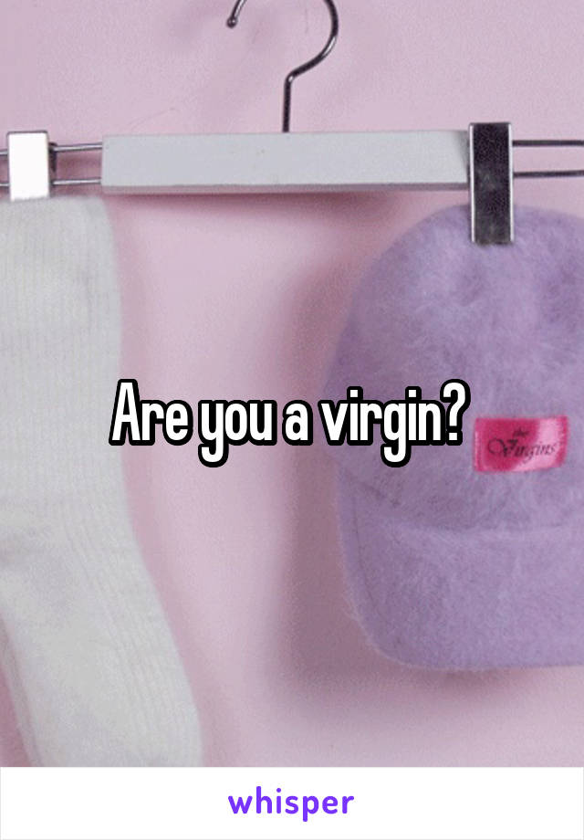 Are you a virgin? 