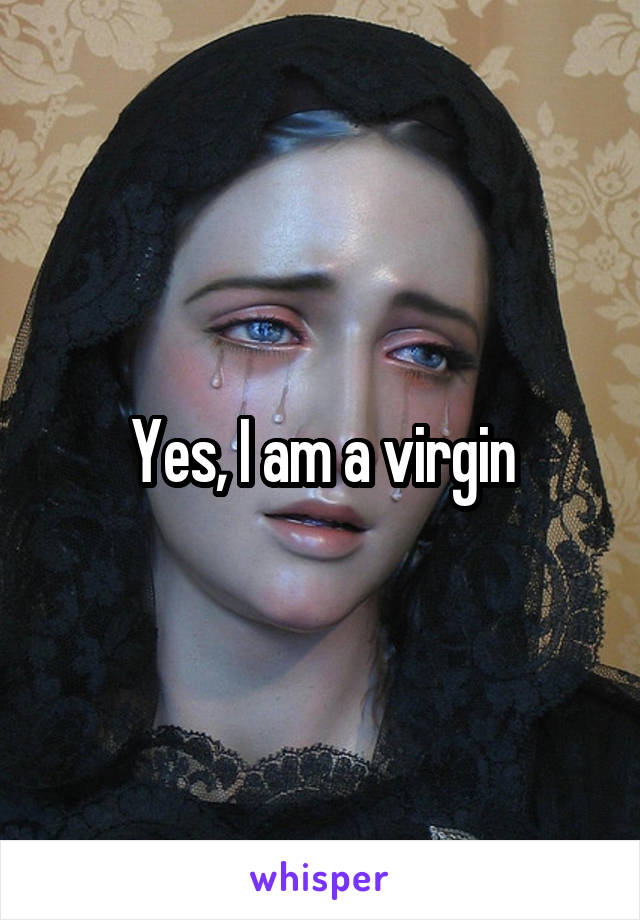 Yes, I am a virgin