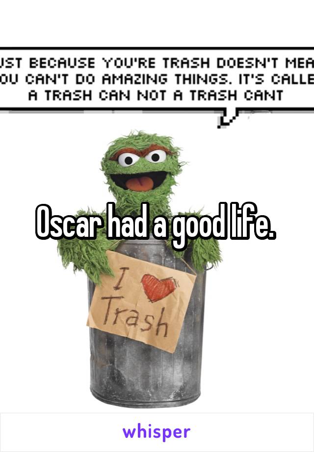 Oscar had a good life. 