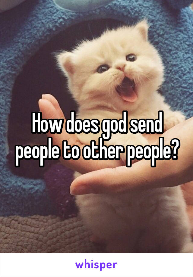 How does god send people to other people?