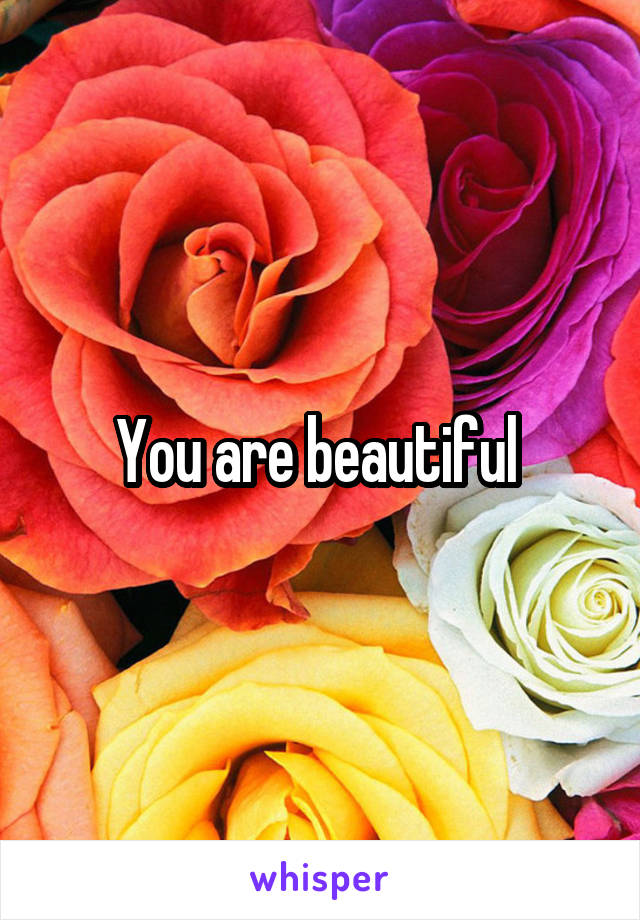 You are beautiful 